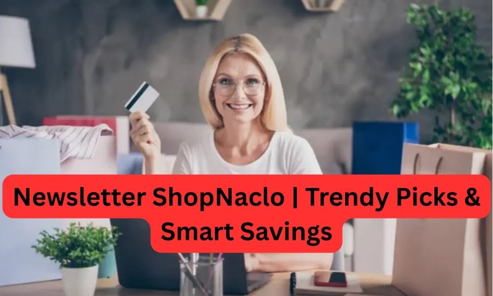  Newsletter ShopNaclo | Trendy Picks & Smart Savings